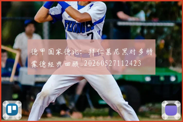 德甲国家德比：拜仁慕尼黑对多特蒙德经典回顾_20260527112423