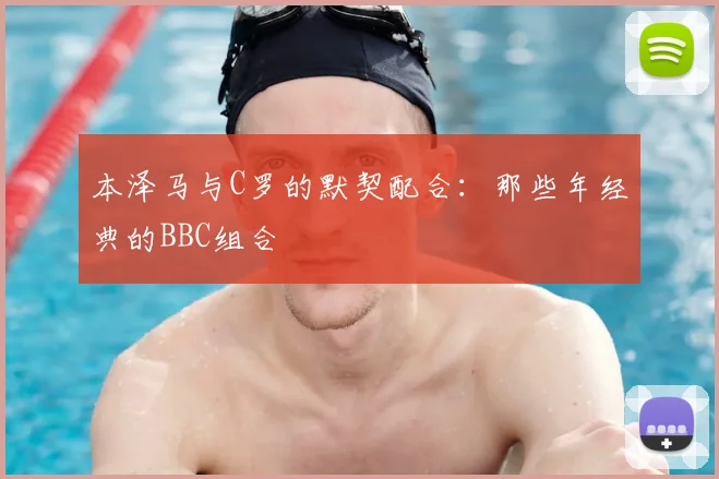 本泽马与C罗的默契配合:那些年经典的BBC组合
