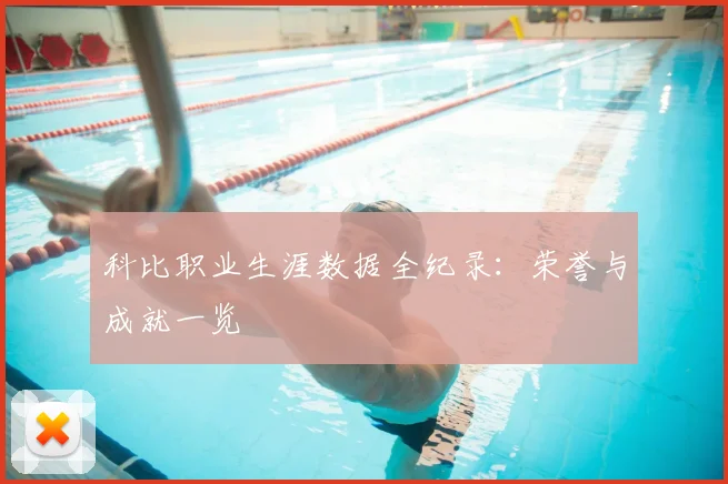 科比职业生涯数据全纪录:荣誉与成就一览