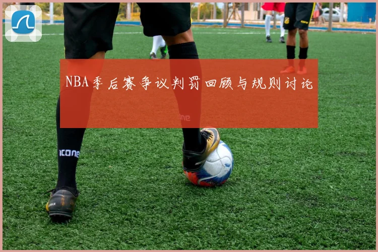 NBA季后赛争议判罚回顾与规则讨论