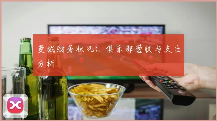 曼城财务状况：俱乐部营收与支出分析