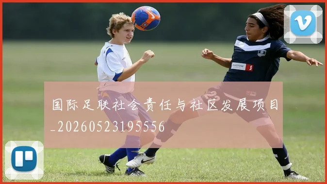 国际足联社会责任与社区发展项目_20260523195556