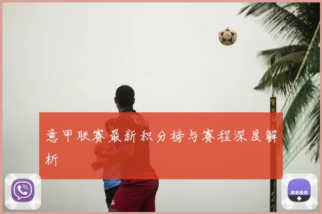 意甲联赛最新积分榜与赛程深度解析
