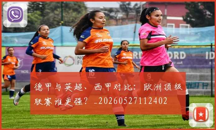 德甲与英超、西甲对比:欧洲顶级联赛谁更强?_20260527112402