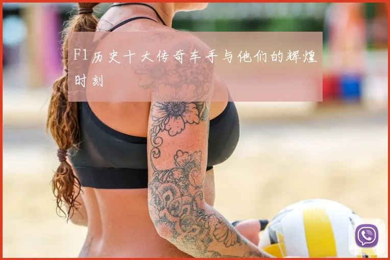 F1历史十大传奇车手与他们的辉煌时刻