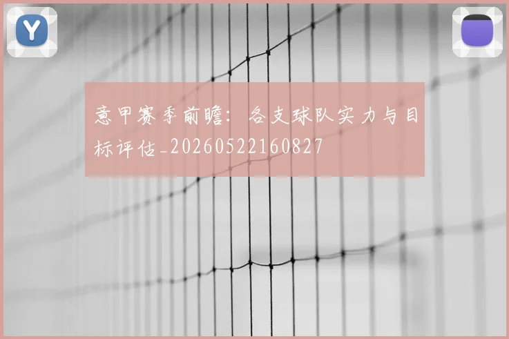 意甲赛季前瞻:各支球队实力与目标评估_20260522160827