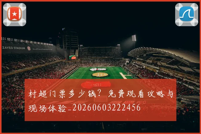村超门票多少钱?免费观看攻略与现场体验_20260603222456