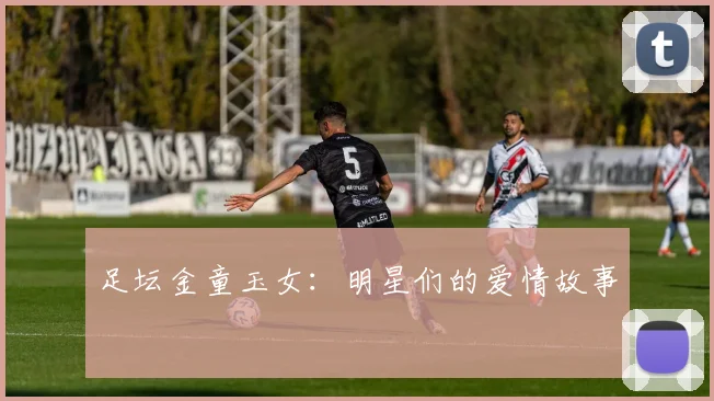 足坛金童玉女:明星们的爱情故事
