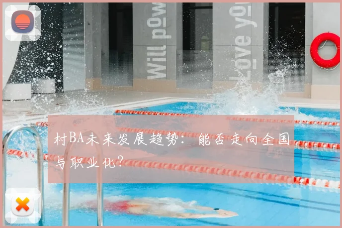 村BA未来发展趋势:能否走向全国与职业化?
